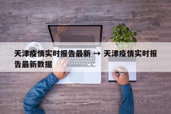 天津疫情实时报告最新 → 天津疫情实时报告最新数据