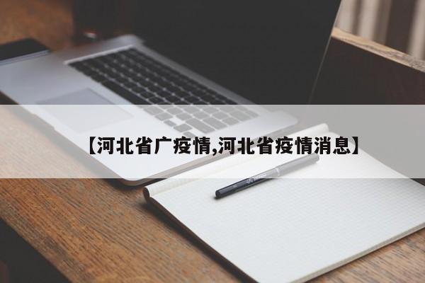 【河北省广疫情,河北省疫情消息】
