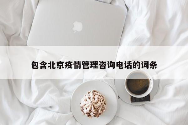 包含北京疫情管理咨询电话的词条