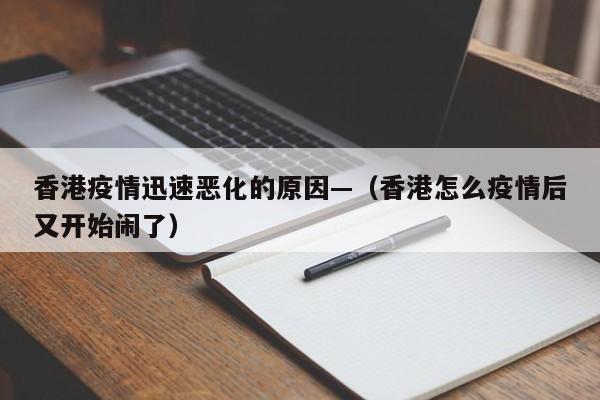香港疫情迅速恶化的原因—(香港怎么疫情后又开始闹了)