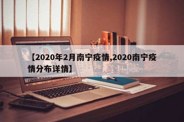 【2020年2月南宁疫情,2020南宁疫情分布详情】