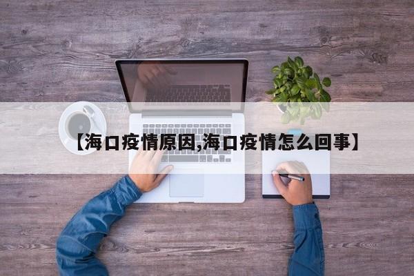 【海口疫情原因,海口疫情怎么回事】