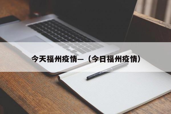 今天福州疫情—(今日福州疫情)