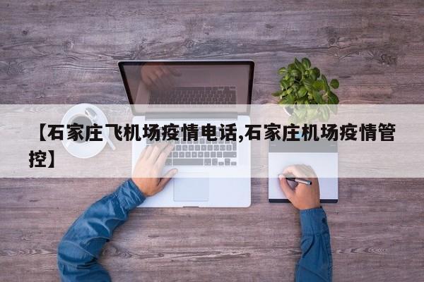【石家庄飞机场疫情电话,石家庄机场疫情管控】
