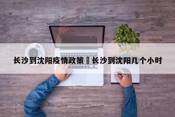 长沙到沈阳疫情政策›长沙到沈阳几个小时