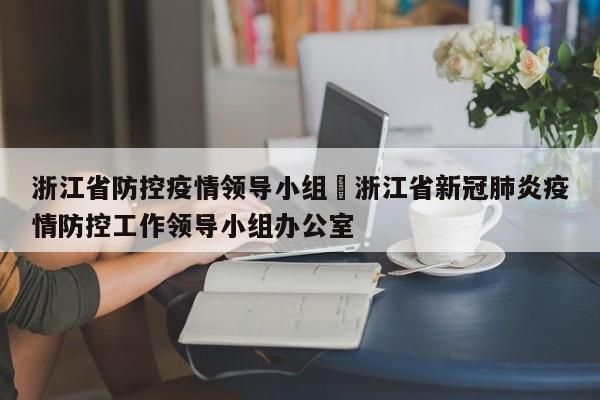 浙江省防控疫情领导小组›浙江省新冠肺炎疫情防控工作领导小组办公室