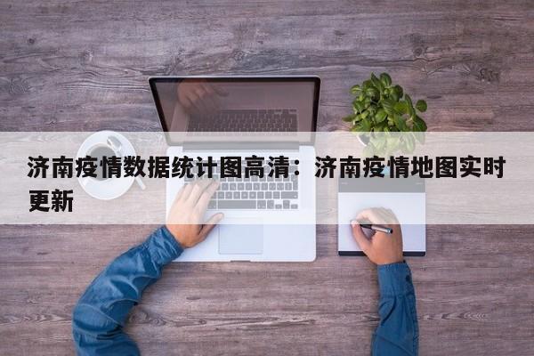 济南疫情数据统计图高清:济南疫情地图实时更新