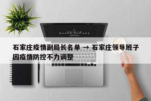 石家庄疫情副局长名单 → 石家庄领导班子因疫情防控不力调整