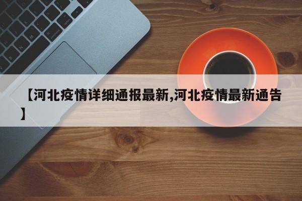 【河北疫情详细通报最新,河北疫情最新通告】