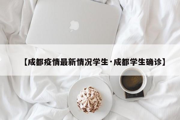 【成都疫情最新情况学生·成都学生确诊】