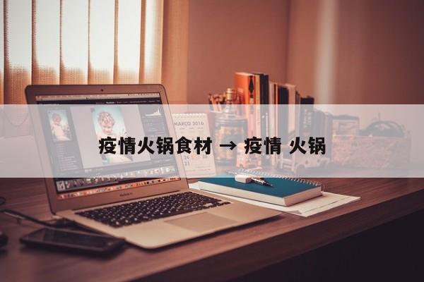 疫情火锅食材 → 疫情 火锅