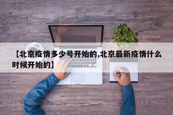 【北京疫情多少号开始的,北京最新疫情什么时候开始的】
