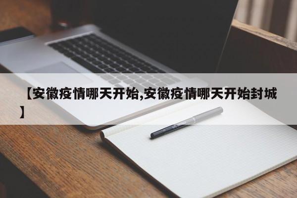 【安徽疫情哪天开始,安徽疫情哪天开始封城】