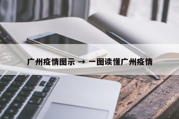 广州疫情图示 → 一图读懂广州疫情