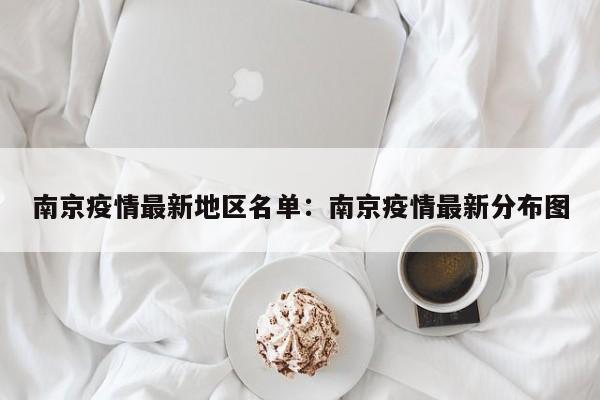 南京疫情最新地区名单:南京疫情最新分布图