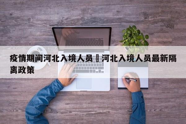 疫情期间河北入境人员›河北入境人员最新隔离政策