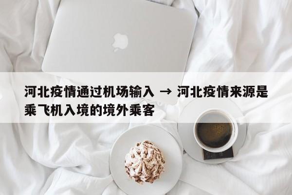 河北疫情通过机场输入 → 河北疫情来源是乘飞机入境的境外乘客