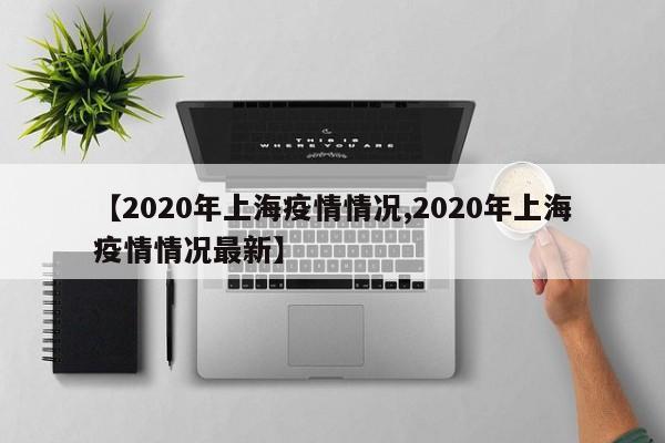 【2020年上海疫情情况,2020年上海疫情情况最新】