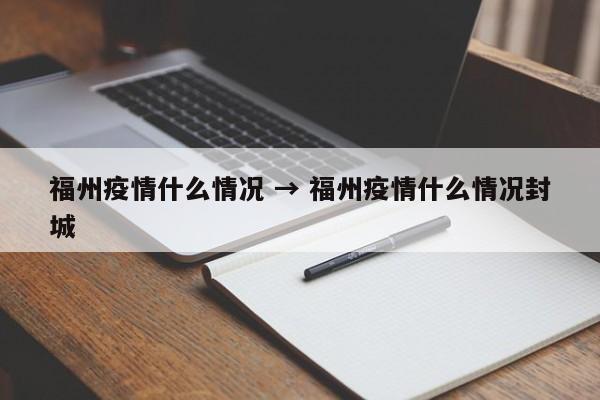 福州疫情什么情况 → 福州疫情什么情况封城