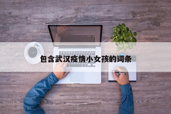 包含武汉疫情小女孩的词条