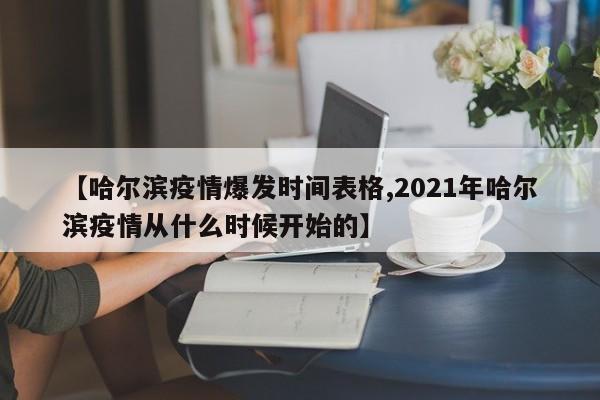【哈尔滨疫情爆发时间表格,2021年哈尔滨疫情从什么时候开始的】