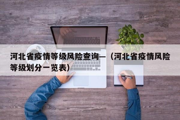 河北省疫情等级风险查询—(河北省疫情风险等级划分一览表)
