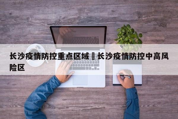 长沙疫情防控重点区域›长沙疫情防控中高风险区