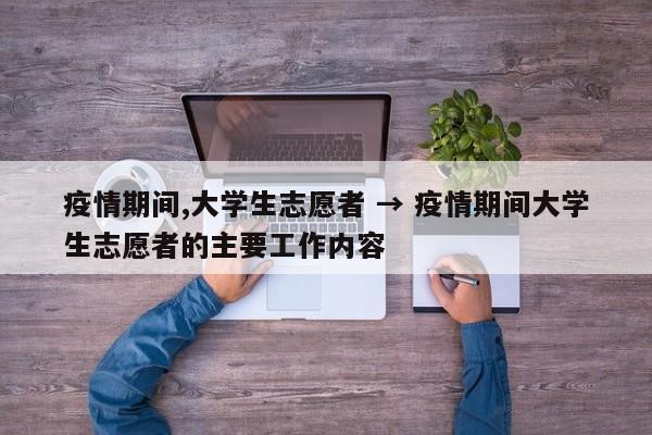 疫情期间,大学生志愿者 → 疫情期间大学生志愿者的主要工作内容