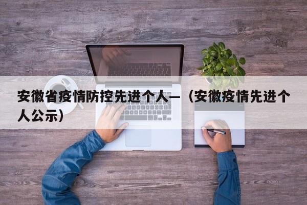 安徽省疫情防控先进个人—(安徽疫情先进个人公示)