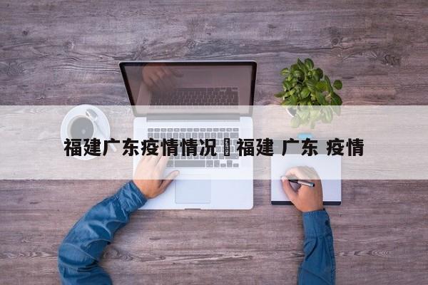 福建广东疫情情况›福建 广东 疫情