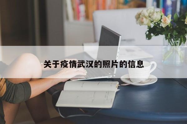 关于疫情武汉的照片的信息