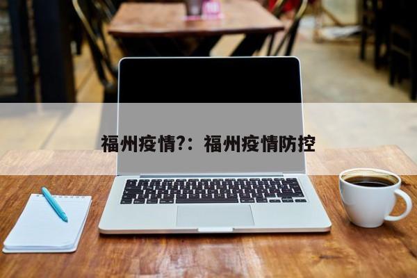 福州疫情?:福州疫情防控