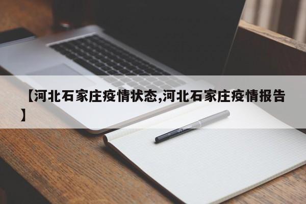 【河北石家庄疫情状态,河北石家庄疫情报告】