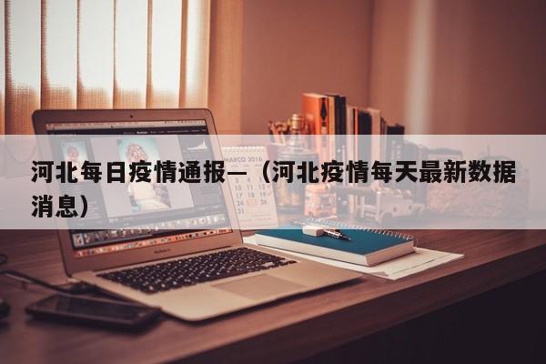河北每日疫情通报—(河北疫情每天最新数据消息)