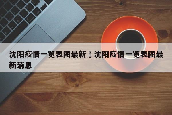 沈阳疫情一览表图最新›沈阳疫情一览表图最新消息