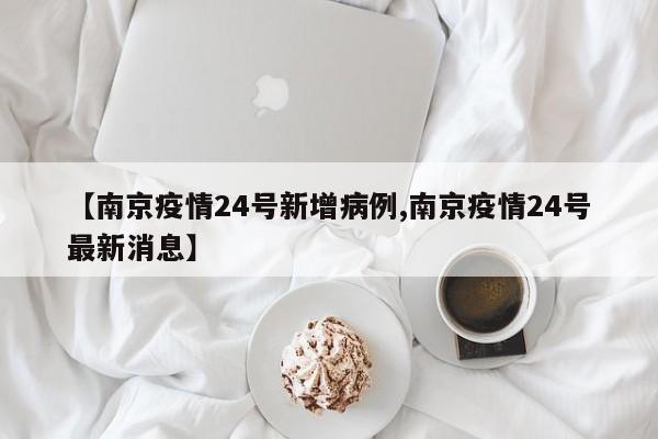 【南京疫情24号新增病例,南京疫情24号最新消息】