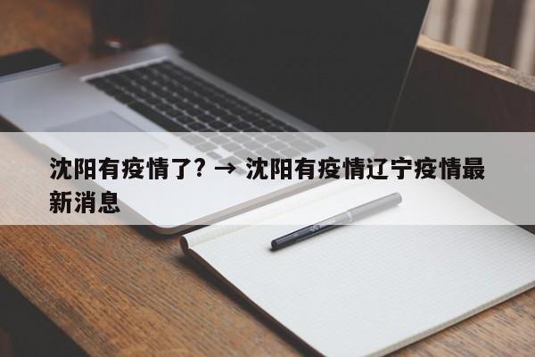 沈阳有疫情了? → 沈阳有疫情辽宁疫情最新消息