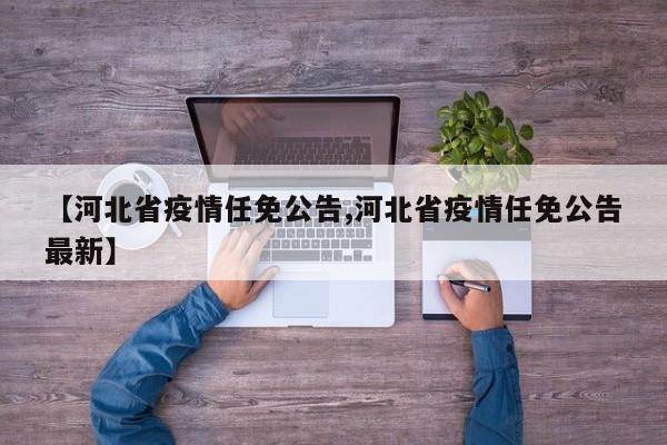【河北省疫情任免公告,河北省疫情任免公告最新】