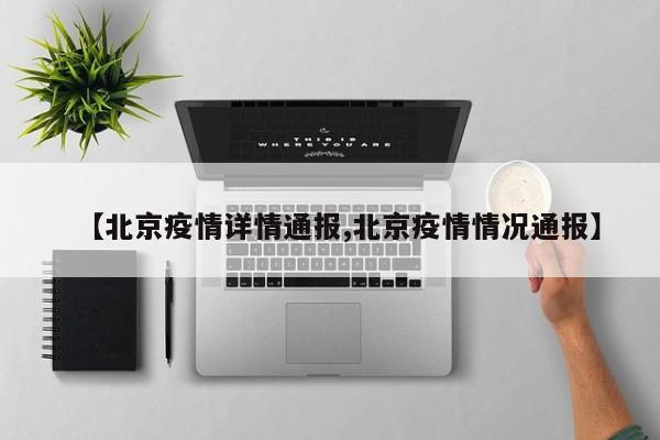 【北京疫情详情通报,北京疫情情况通报】
