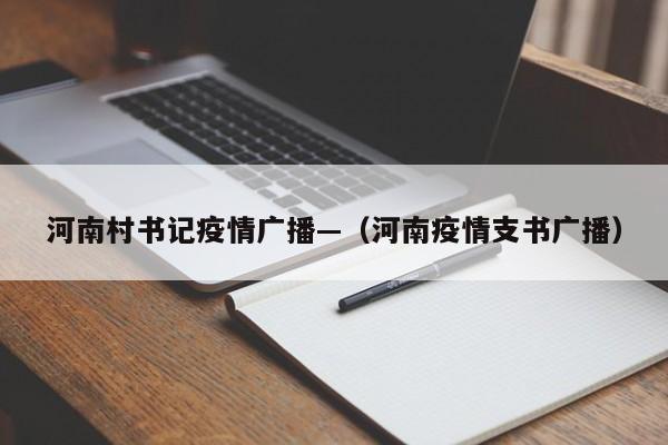 河南村书记疫情广播—（河南疫情支书广播）